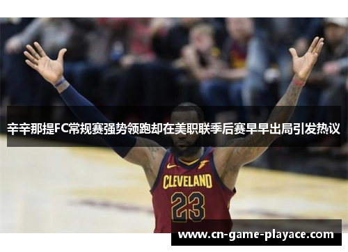 辛辛那提FC常规赛强势领跑却在美职联季后赛早早出局引发热议 辛辛那提FC常规赛强势领跑却在美职联季后赛早早出局引发热议