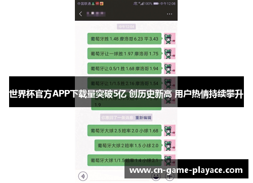世界杯官方APP下载量突破5亿 创历史新高 用户热情持续攀升 世界杯官方APP下载量突破5亿 创历史新高 用户热情持续攀升